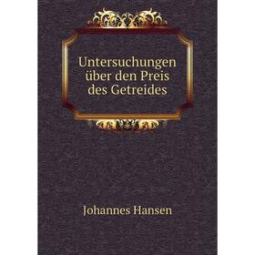 

Книга Untersuchungen über den Preis des Getreides. Johannes Hansen