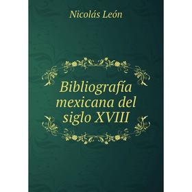 

Книга Bibliografía mexicana del siglo XVIII. Nicolás León