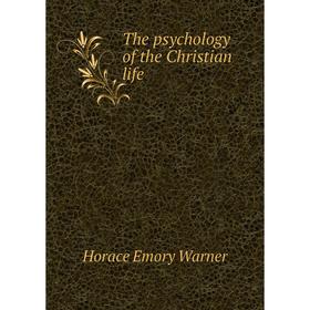 

Книга The psychology of the Christian life. Horace Emory Warner
