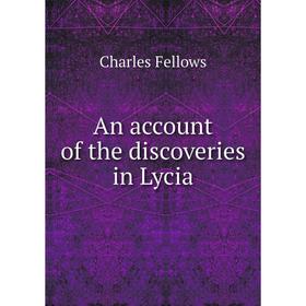 

Книга An account of the discoveries in Lycia. Charles Fellows