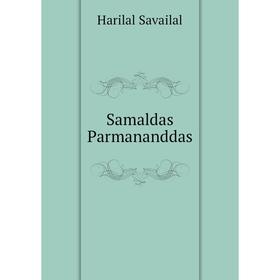 

Книга Samaldas Parmananddas. Harilal Savailal