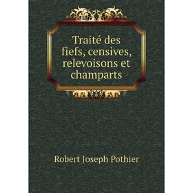 

Книга Traité des fiefs, censives, relevoisons et champarts. Robert Joseph Pothier