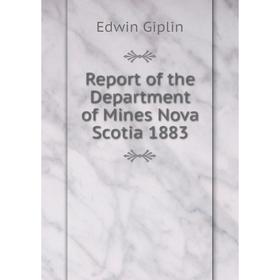 

Книга Report of the Department of Mines Nova Scotia 1883. Edwin Giplin