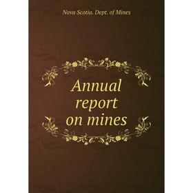 

Книга Annual report on mines. Nova Scotia. Dept. of Mines