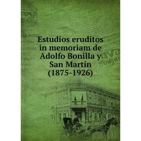 

Книга Estudios eruditos in memoriam de Adolfo Bonilla y San Martín (1875-1926)