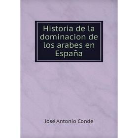 

Книга Historia de la dominacion de los arabes en España. José Antonio Conde