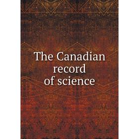 

Книга The Canadian record of science