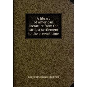 

Книга A library of American literature from the earliest settlement to the present time. Edmund Clarence Stedman