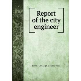 

Книга Report of the city engineer. Toronto Ont. Dept. of Public Works