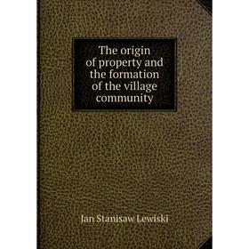 

Книга The origin of property and the formation of the village community. Jan Stanisaw Lewiski