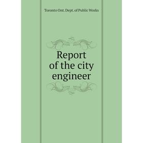 

Книга Report of the city engineer. Toronto Ont. Dept. of Public Works