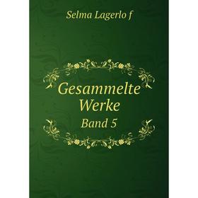 

Книга Gesammelte Werke. Band 5. Selma Lagerlöf
