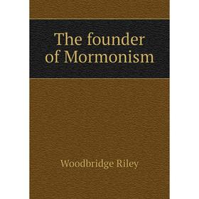 

Книга The founder of Mormonism. Woodbridge Riley