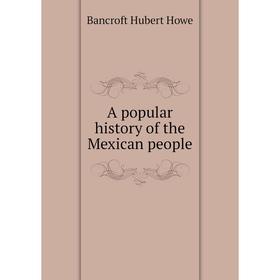 

Книга A popular history of the Mexican people. Bancroft Hubert Howe