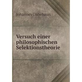 

Книга Versuch einer philosophischen Selektionstheorie. Johannes Unbehaun
