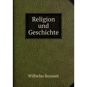 

Книга Religion und Geschichte. Wilhelm Bousset