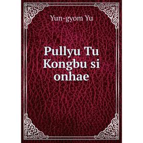 

Книга Pullyu Tu Kongbu si onhae. Yun-gyom Yu