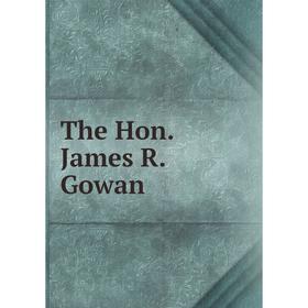 

Книга The Hon. James R. Gowan. Arthur Hugh Urquhart Colquhoun