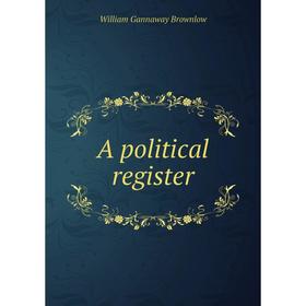 

Книга A political register. William Gannaway Brownlow