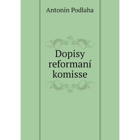 

Книга Dopisy reformaní komisse. Antonín Podlaha