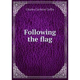 

Книга Following the flag. Charles Carleton Coffin