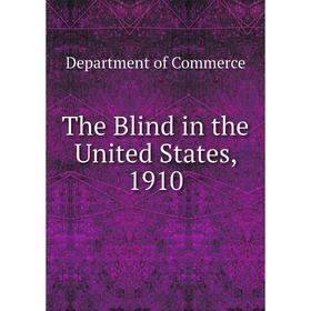 

Книга The Blind in the United States, 1910. Department of Commerce