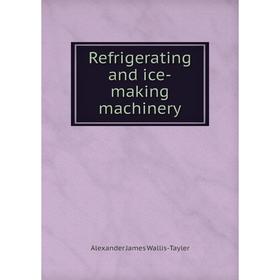 

Книга Refrigerating and ice-making machinery. Alexander James Wallis-Tayler