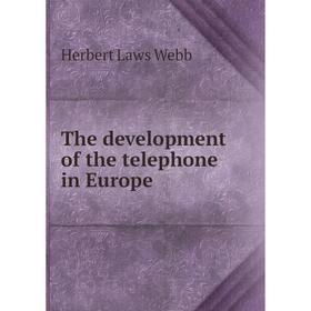 

Книга The development of the telephone in Europe. Herbert Laws Webb