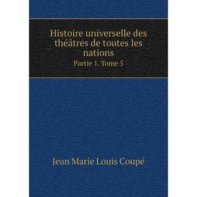 

Книга Histoire universelle des théâtres de toutes les nations. Partie 1. Tome 5. Jean Marie Louis Coupé