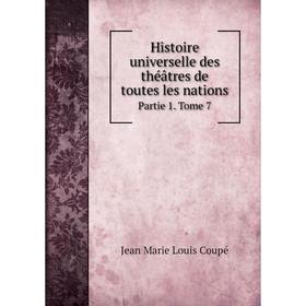 

Книга Histoire universelle des théâtres de toutes les nations. Partie 1. Tome 7. Jean Marie Louis Coupé