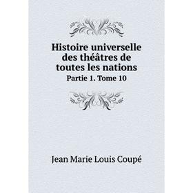 

Книга Histoire universelle des théâtres de toutes les nations. Partie 1. Tome 10. Jean Marie Louis Coupé