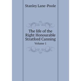 

Книга The life of the Right Honourable Stratford Canning. Volume 1. Stanley Lane-Poole