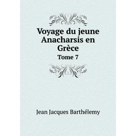 

Книга Voyage du jeune Anacharsis en Grèce. Tome 7. Jean Jacques Barthélemy