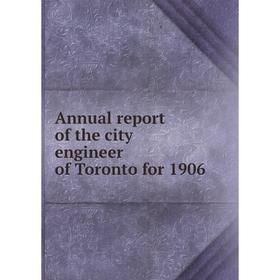 

Книга Annual report of the city engineer of Toronto for 1906. Toronto City Engineer's Dept