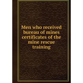 

Книга Men who received bureau of mines certificates of the mine rescue training