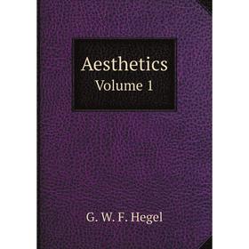 

Книга Aesthetics. Volume 1. Lectures on fine art. G. W. F. Hegel