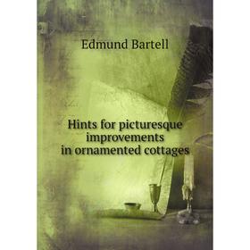 

Книга Hints for picturesque improvements in ornamented cottages. Edmund Bartell