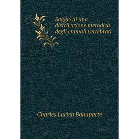 

Книга Saggio di una distribuzione metodica degli animali vertebrati. Charles Lucian Bonaparte