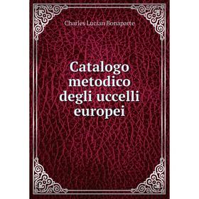

Книга Catalogo metodico degli uccelli europei. Charles Lucian Bonaparte