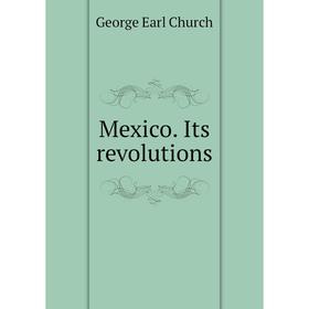 

Книга Mexico Its revolutions