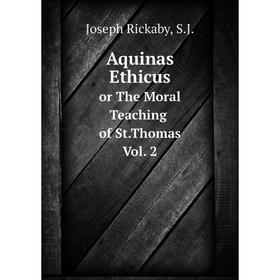 

Книга Aquinas Ethicus. or The Moral Teaching of St. Thomas Vol.2. J. Rickaby