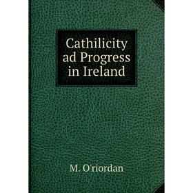 

Книга Cathilicity ad Progress in Ireland. M. O'riordan