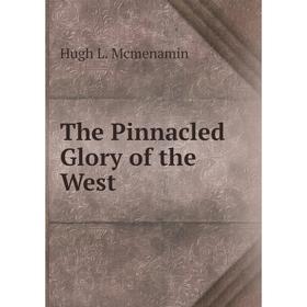 

Книга The Pinnacled Glory of the West. Hugh L. Mcmenamin