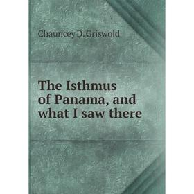 

Книга The Isthmus of Panama, and what I saw there. Chauncey D. Griswold