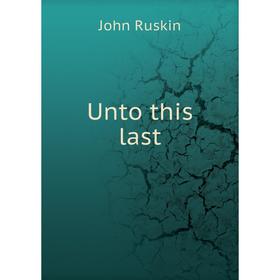 

Книга Unto this last. John Ruskin