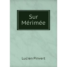 

Книга Sur Mérimée. Lucien Pinvert