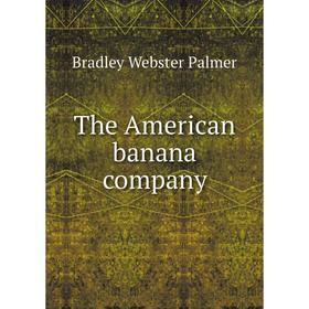 

Книга The American banana company. Bradley Webster Palmer