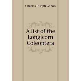 

Книга A list of the Longicorn Coleoptera. Charles Joseph Gahan