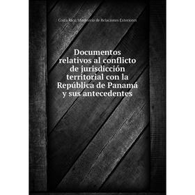 

Книга Documentos relativos al conflicto de jurisdicción territorial con la República de Panamá y sus antecedentes. Costa Rica