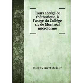 

Книга Cours abrégé de rhéthorique, à l'usage du Collége sic de Montréal microforme. Joseph Vincent Quiblier